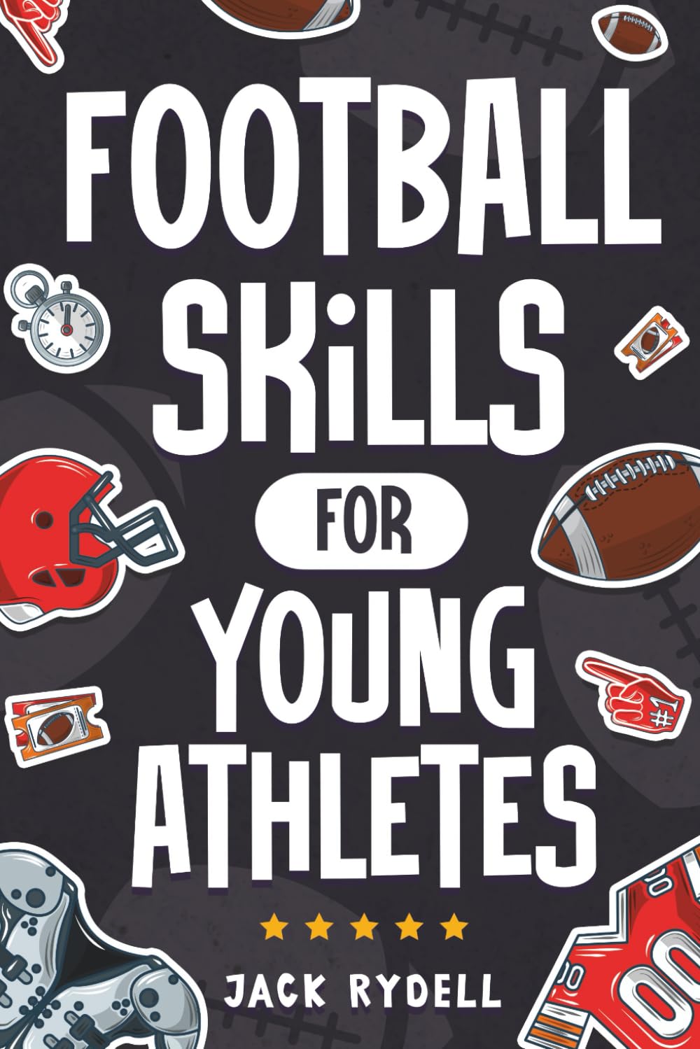 Football Skills for Young Athletes: Master Passing, Catching, Tackling, Running, Defense, and So Much More!