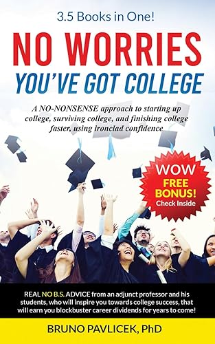 No Worries You've Got College: A NO-NONSENSE approach to starting up college, surviving college, and finishing college faster, using ironclad confidence
