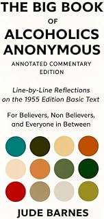 The Big Book of Alcoholics Anonymous : Fully Annotated with Line-by-Line Commentary by Jude Barnes: For Believers, Non-Believers, and Everyone in Between