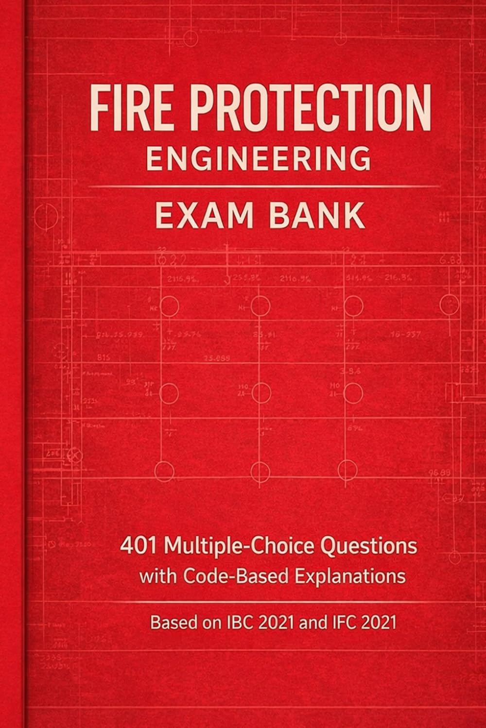 Fire Protection Engineer Code partice exam: 401 Mixed Professional MCQs Based on IBC 2021 and IFC 2021 — Integrated Study Guide with Detailed Answer ... (Fire Protection Exam Prep Series)