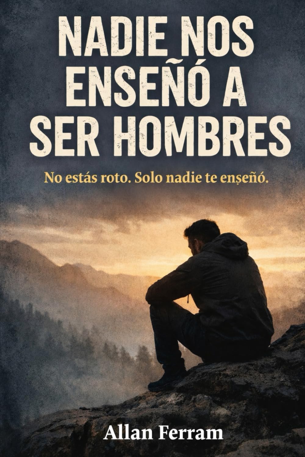 Nadie nos enseñó a ser hombres: No estás roto. Solo nadie te enseñó.