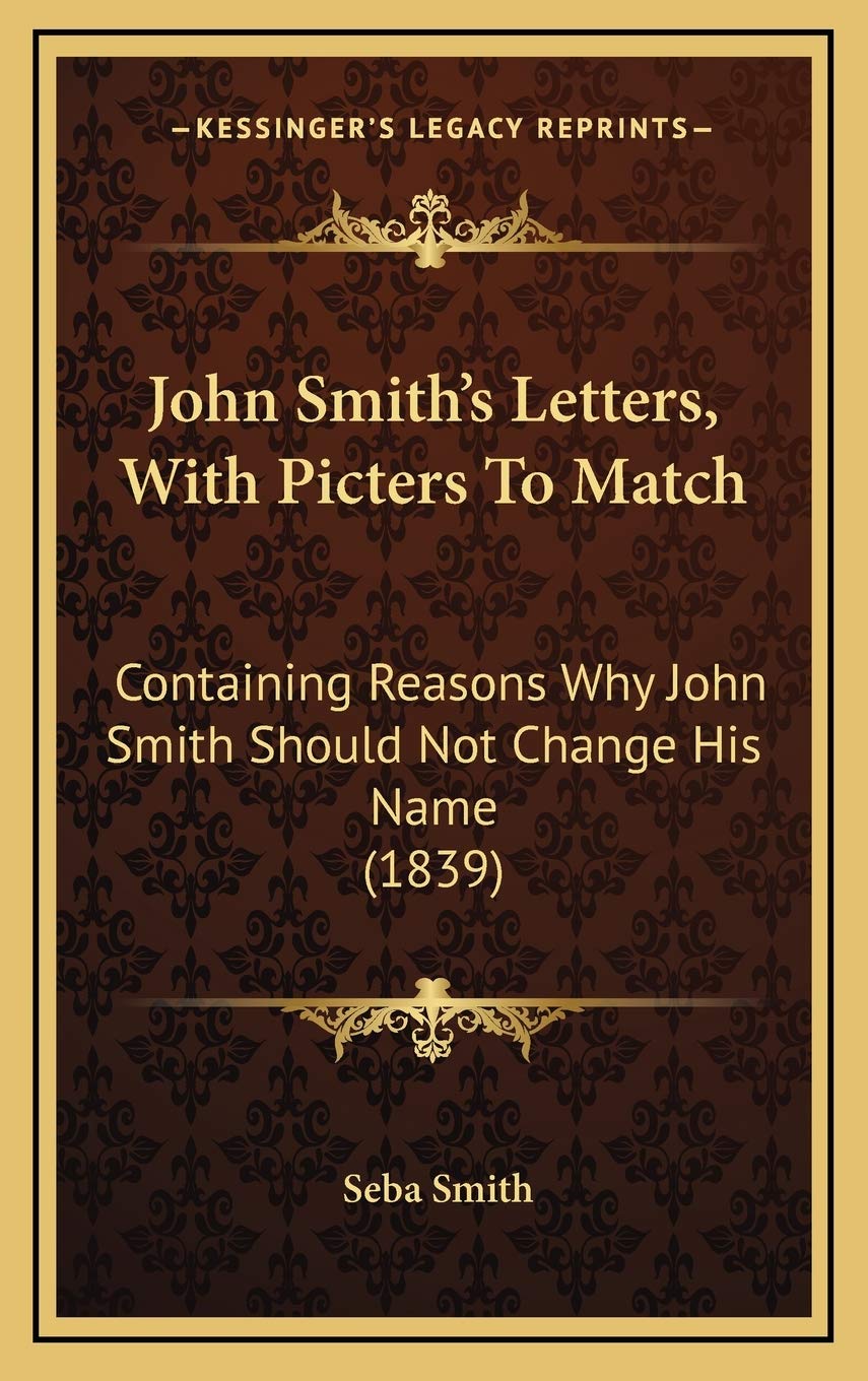 John Smith's Letters, With Picters To Match: Containing Reasons Why John Smith Should Not Change His Name (1839)