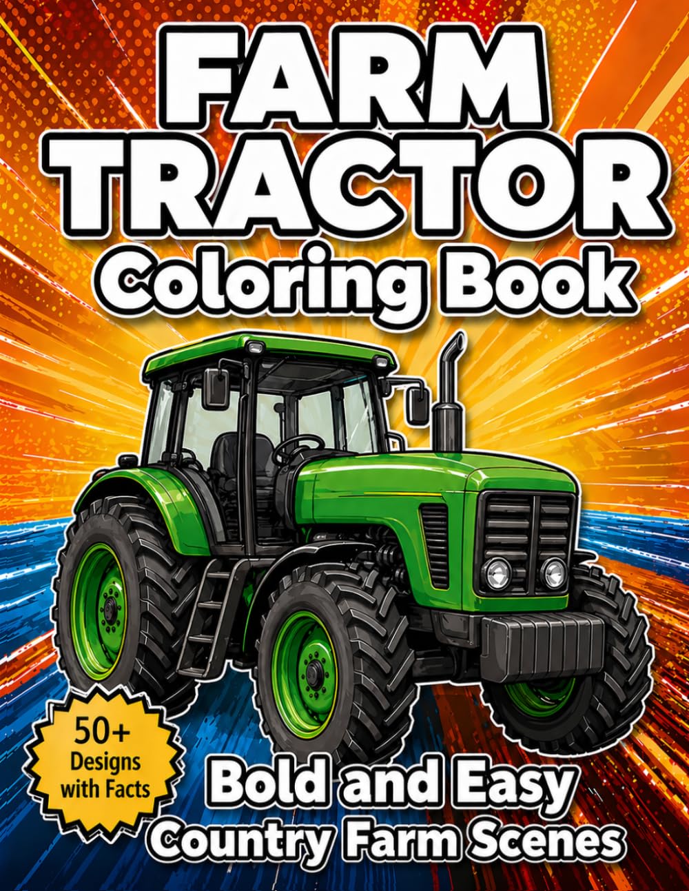 FARM TRACTOR COLORING BOOK FOR ADULTS Bold and Easy Country Farm Scenes for Relaxation and Stress Relief: 50+ Detailed Designs with Facts with Vintage ... (Timeless Machines Coloring Collection)