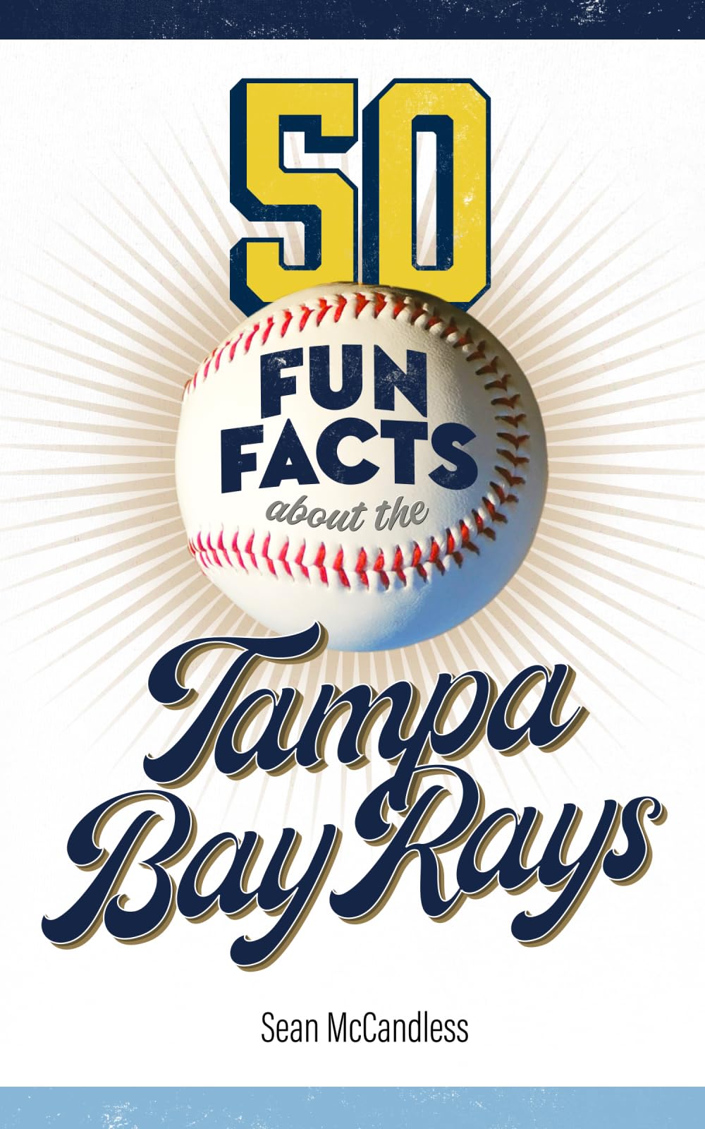50 Fun Facts About the Tampa Bay Rays: The Story of One of Baseball's Favorite Teams in Facts, Stats, History, and Heroes (50 Fun Facts Baseball: American League East)