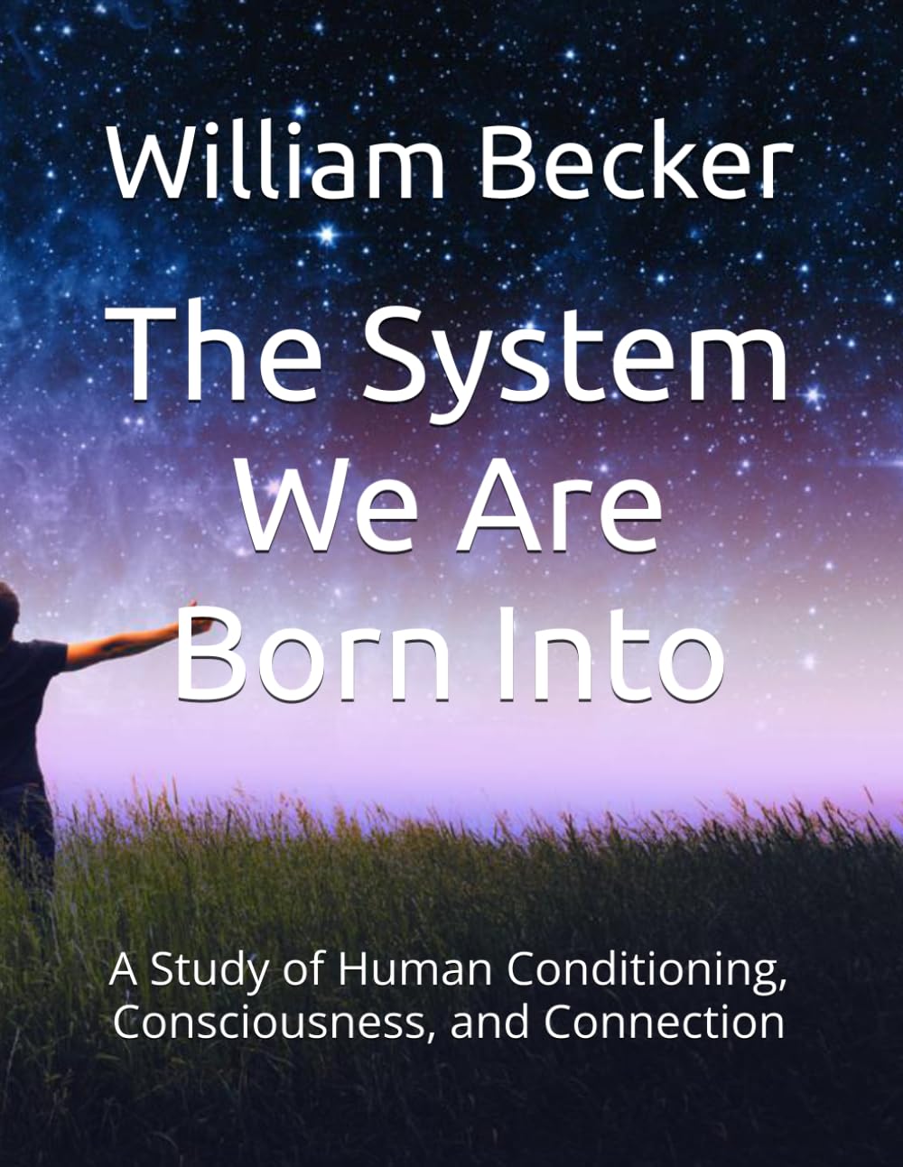 The System We Are Born Into: A Study of Human Conditioning, Consciousness, and Connection