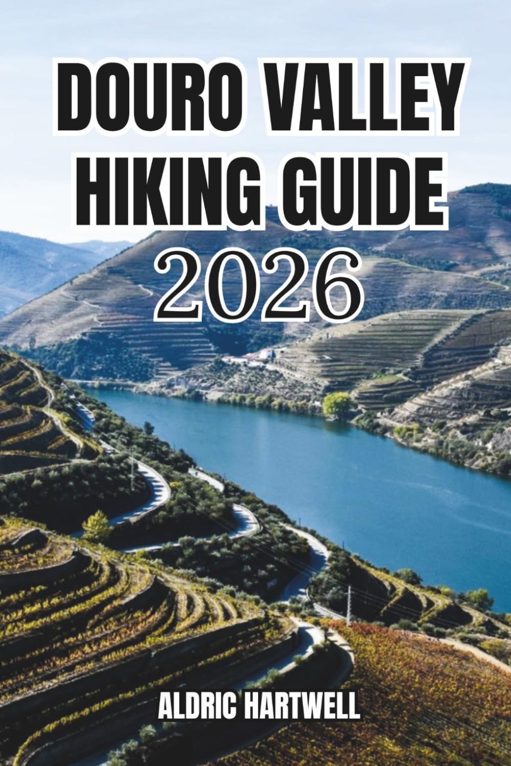 DOURO VALLEY HIKING GUIDE 2026: A Practical Trail Companion for Vineyard Walks, Ridge Routes, River Paths and Local Discovery. (WILD HORIZON TREKKING ... GUIDE TO SCENIC TRAILS AND HIDDEN PATHS)