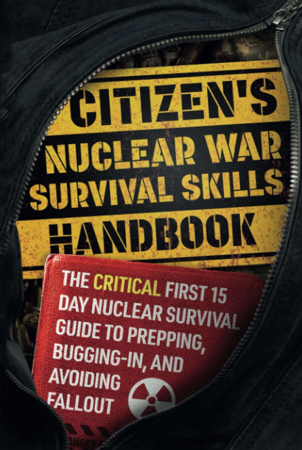 Citizen's Nuclear War Survival Skills Handbook: The Critical First 15 Day Nuclear Survival Guide to Prepping, Bugging-In, and Avoiding Fallout