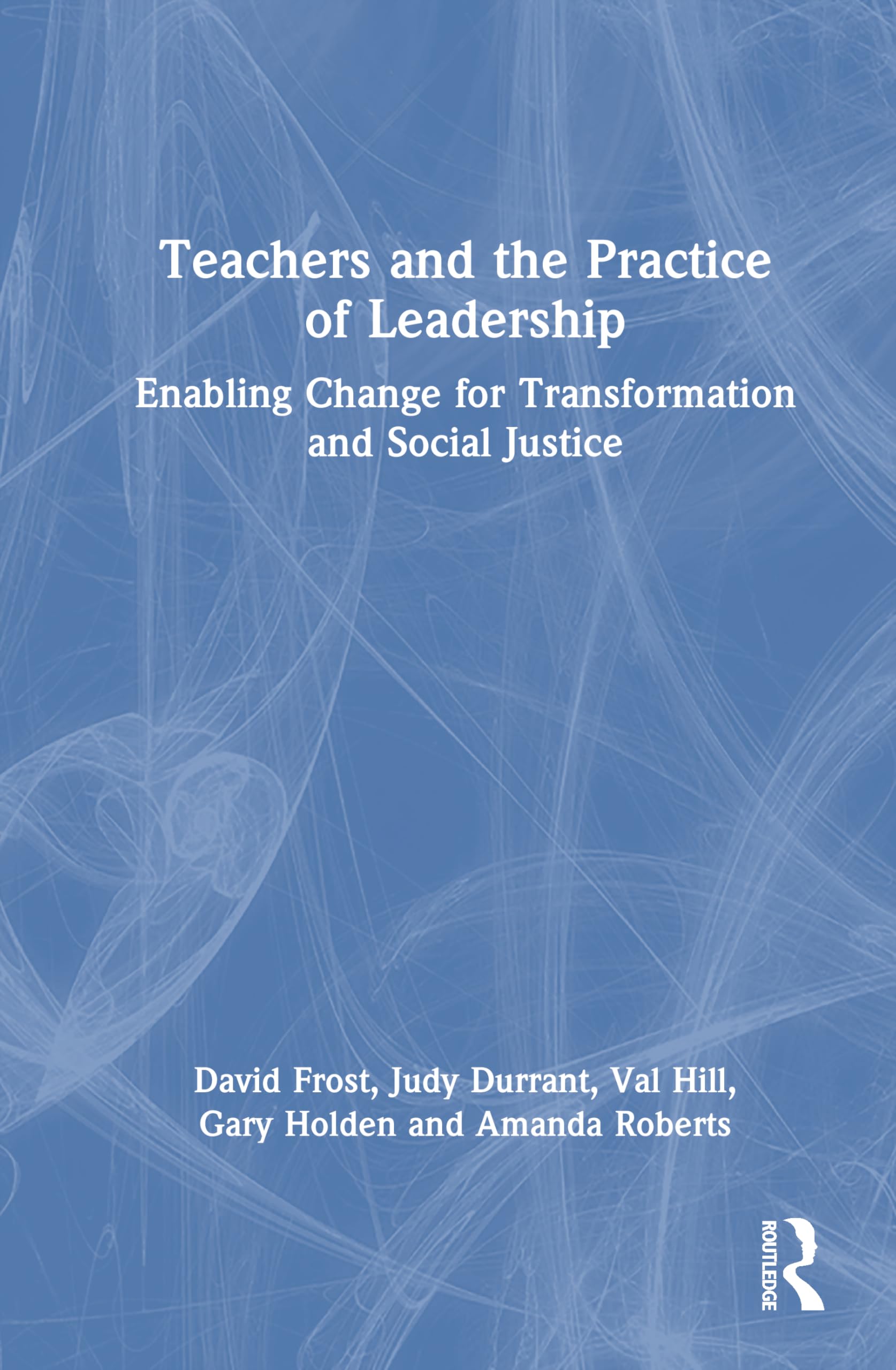 Teachers and the Practice of Leadership: Enabling Change for Transformation and Social Justice