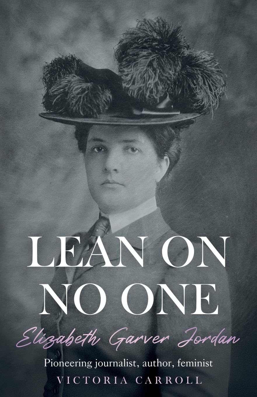 LEAN ON NO ONE: Elizabeth Garver Jordan: Pioneering journalist, author, feminist