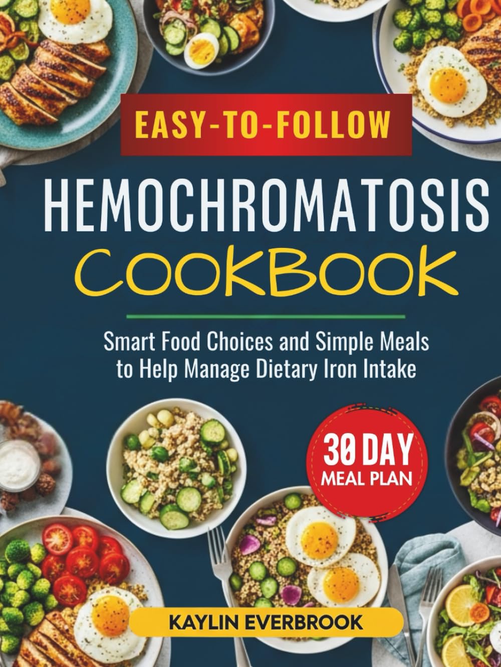 Easy-to-Follow Hemochromatosis Cookbook: Smart Food Choices and Simple Meals to Help Manage Dietary Iron Intake