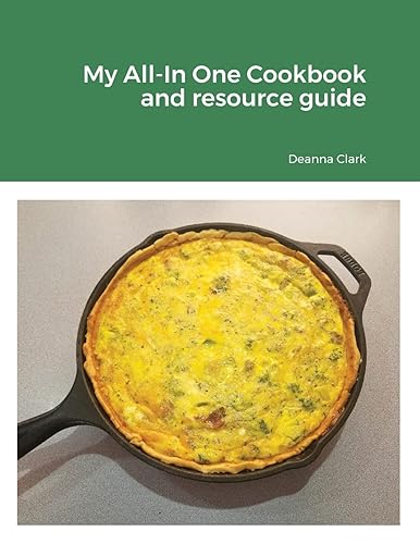 My All-In One Cookbook and resource guide: A cookbook of delicious recipes for everyday as well as a comprehensive guide to food preservation and using your long-term food storage