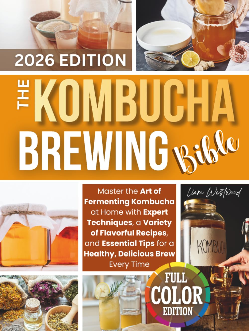 The Kombucha Brewing Bible: Master the Art of Fermenting Kombucha at Home with Expert Techniques, a Variety of Flavorful Recipes, and Essential Tips for a Healthy, Delicious Brew Every Time