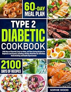 Type 2 Diabetic Cookbook: 2100 Days of Flavorful, Easy-to-Make, and Time-Saving Recipes for Beginners and Experts, Including a 60-Day Meal Plan for Effortless Home Cooking and Health Improvement