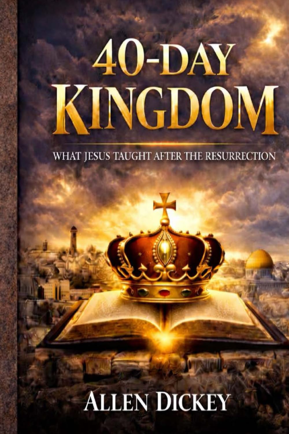 THE 40-DAY KINGOM: What Jesus Taught After the Resurrection