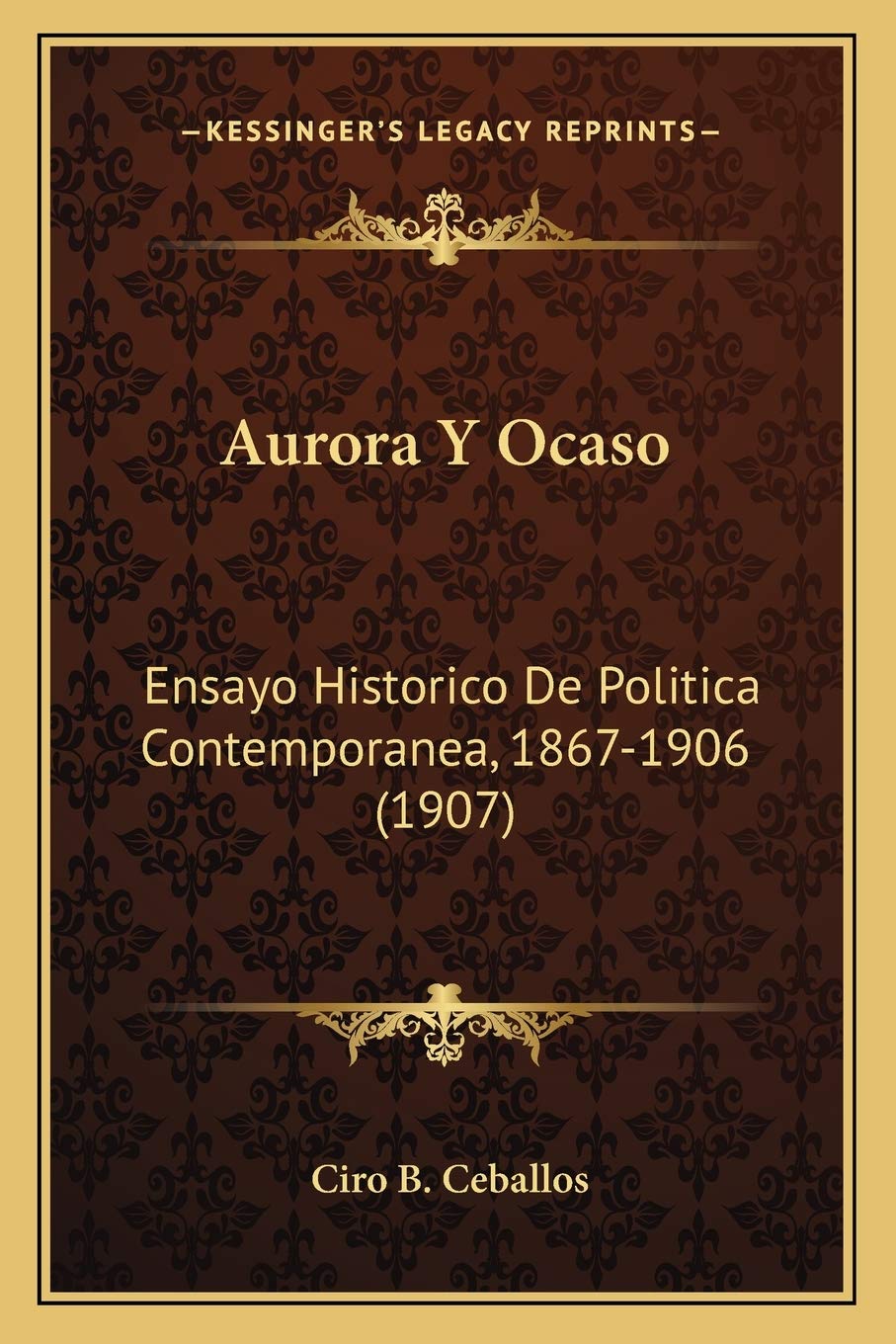 Aurora Y Ocaso: Ensayo Historico De Politica Contemporanea, 1867-1906 (1907)