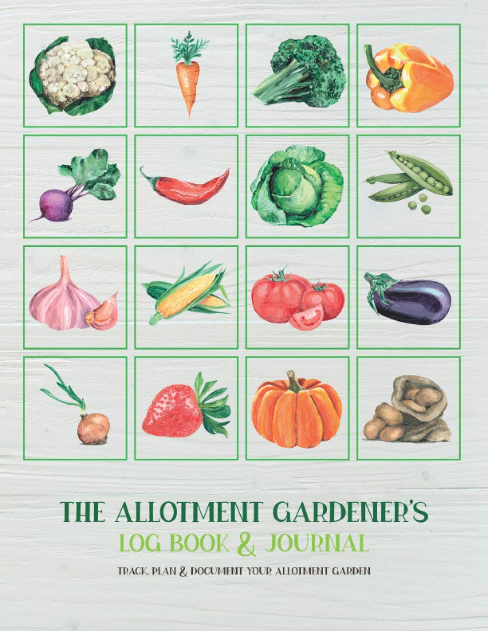 The Allotment Gardener’s Log Book & Journal: Track, Plan & Document Your Allotment Garden With Planning Pages
