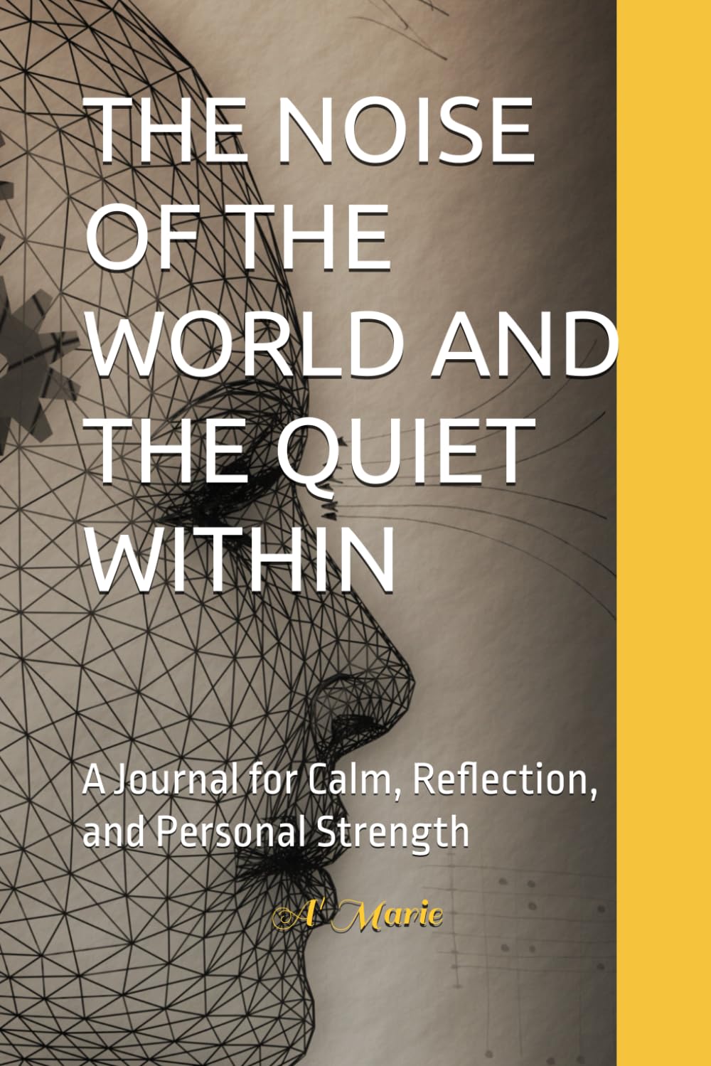 THE NOISE OF THE WORLD AND THE QUIET WITHIN: A Journal for Calm, Reflection, and Personal Strength