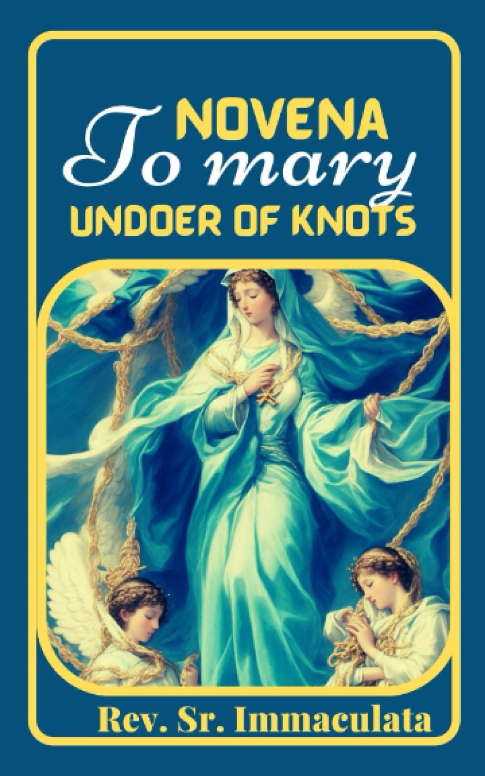 Novena to Mary, Undoer of knots: Prayers to our lady Untier Of knots (prayer that Never Fails) (Catholic novena prayer books)