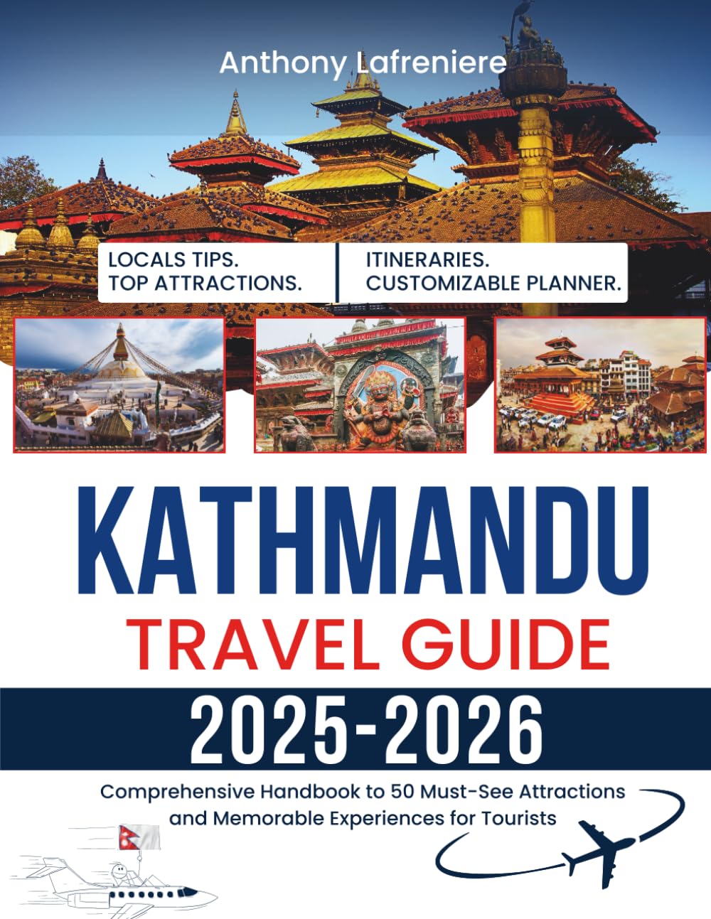 Kathmandu Travel Guide 2025-2026: Comprehensive Handbook To 50 Must-See Attractions And Memorable Experiences For Tourists