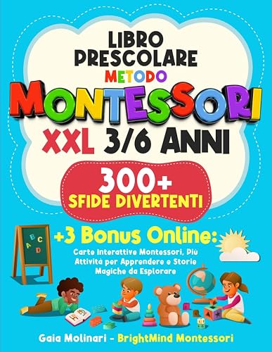 Libro Prescolare – Metodo Montessori XXL: 300+ Attività per Crescere Giocando: Scrivere, Contare, Ritagliare e Scoprire, il Tuo Passaporto per la Prima Elementare!