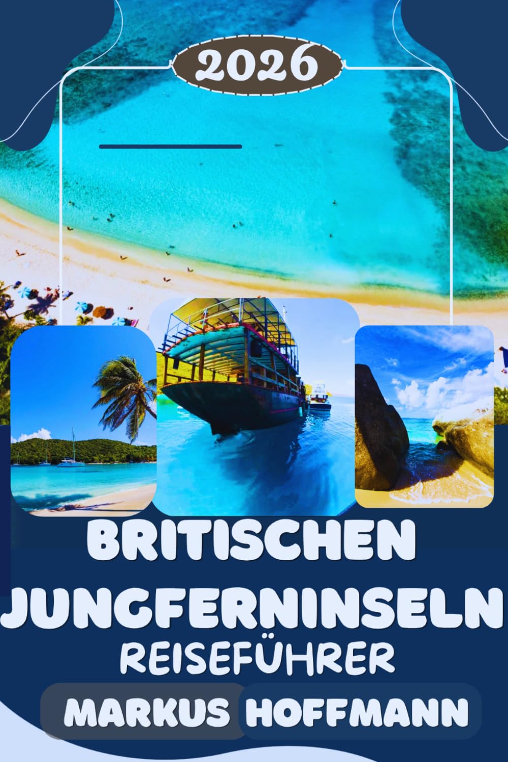 BRITISCHEN JUNGFERNINSELN REISEFÜHRER 2026: Der vollständige British Virgin Islands Reiseführer: Traumstrände, Inselhopping, Segelabenteuer, ... Luxusresorts & praktische Insider-Reisetipps