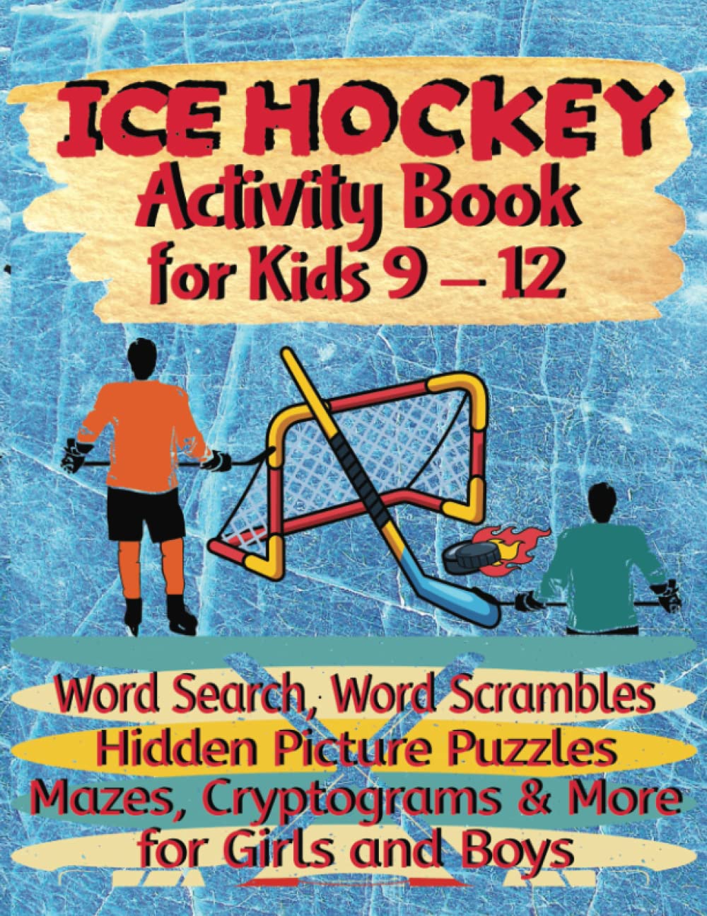 Ice Hockey Activity Book For Kids 9-12 | Word Search, Word Scrambles, Hidden Picture Puzzles, Mazes, Cryptograms & More For Girls And Boys: Puzzles ... (Sports Activity Books For Girls And Boys)