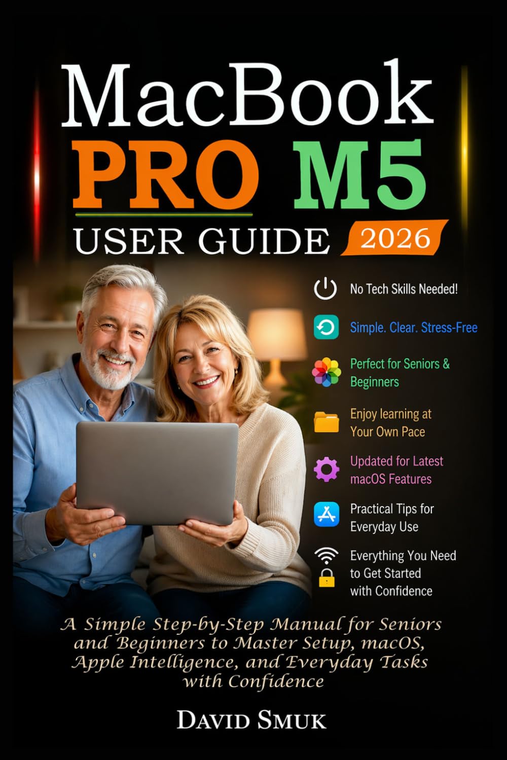 MACBOOK PRO M5 USER GUIDE: A Simple Step-by-Step Manual for Seniors and Beginners to Master Setup, macOS, Apple Intelligence, and Everyday Tasks with Confidence