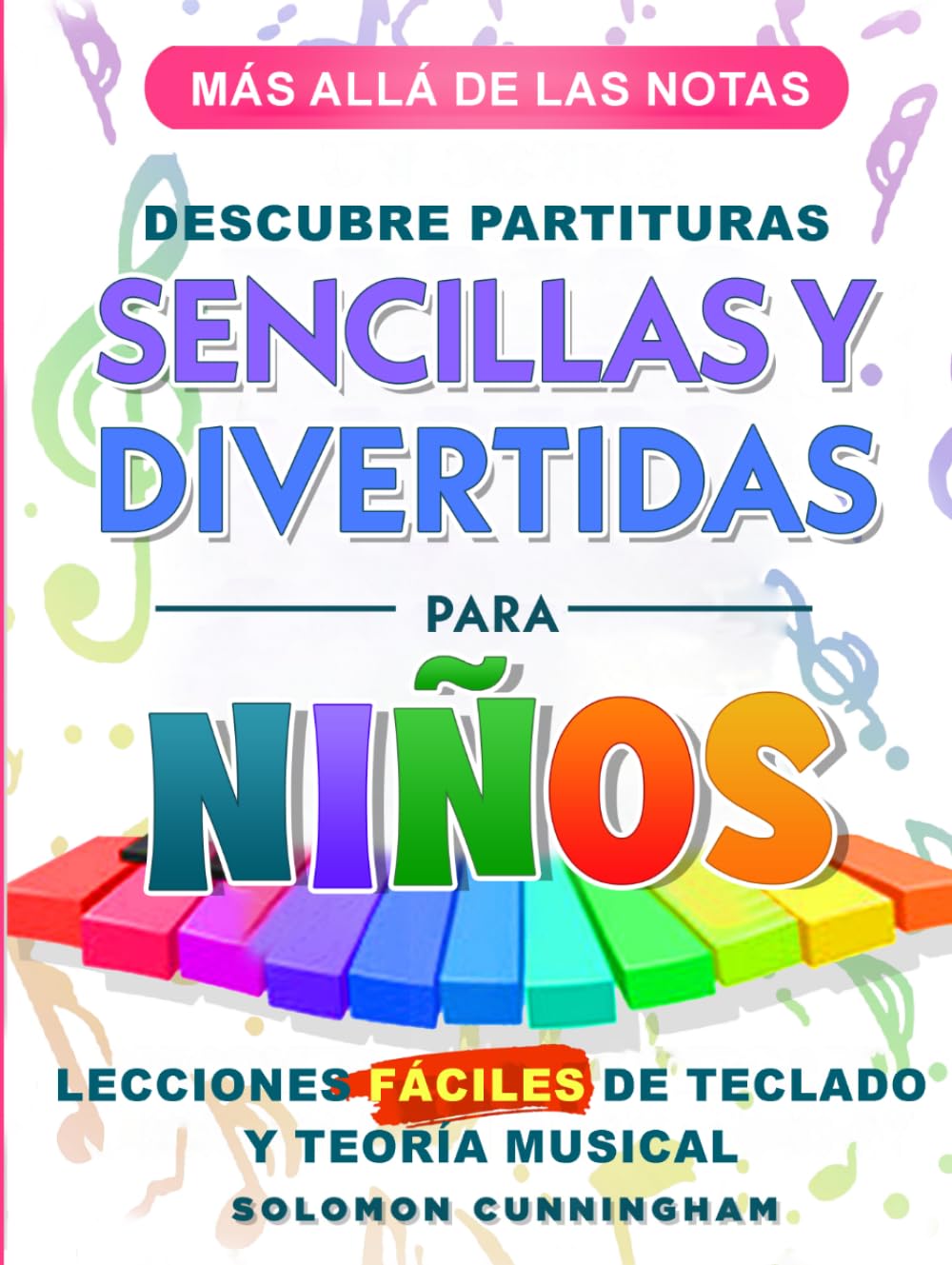 MÁS ALLÁ DE LAS NOTAS DESCUBRE PARTITURAS SENCILLAS Y DIVERTIDAS PARA NIÑOS: LECCIONES FÁCILES DE TECLADO Y TEORÍA MUSICAL