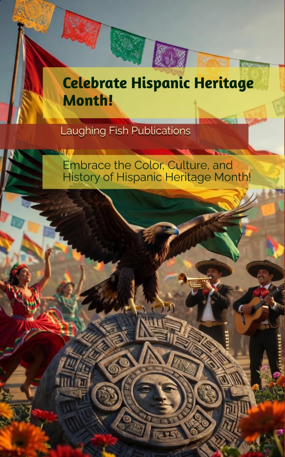 Celebrate Hispanic Heritage Month!: Embrace the Color, Culture, and History of Hispanic Heritage Month!