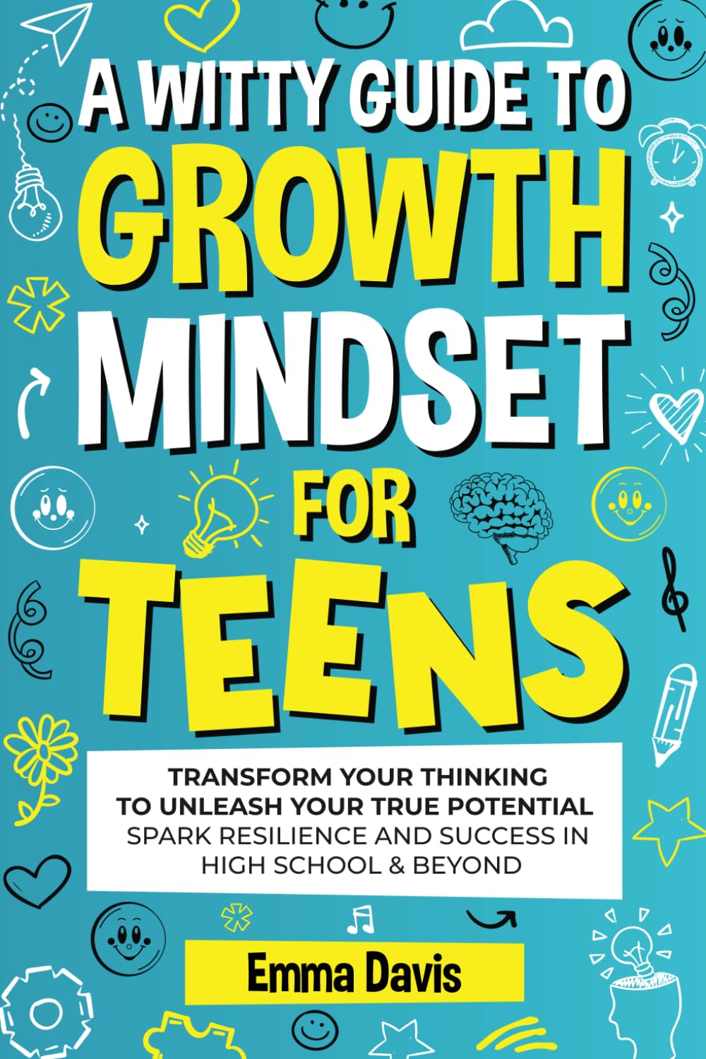 A WITTY GROWTH MINDSET FOR TEENS: TRANSFORM YOUR THINKING TO UNLEASH YOUR TRUE POTENTIAL SPARK RESILIENCE AND SUCCESS IN HIGH SCHOOL & BEYOND (The ... Confidence, Success and Independence)