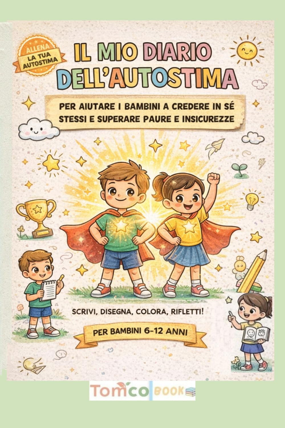 IL MIO DIARIO DELL'AUTOSTIMA: Per aiutare i bambini a credere in sé stessi e superare paure e insicurezze,un diario guidato con attività di educazione emotiva (6-12 anni)