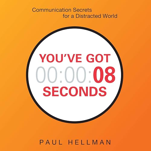 You've Got 8 Seconds: Communication Secrets for a Distracted World