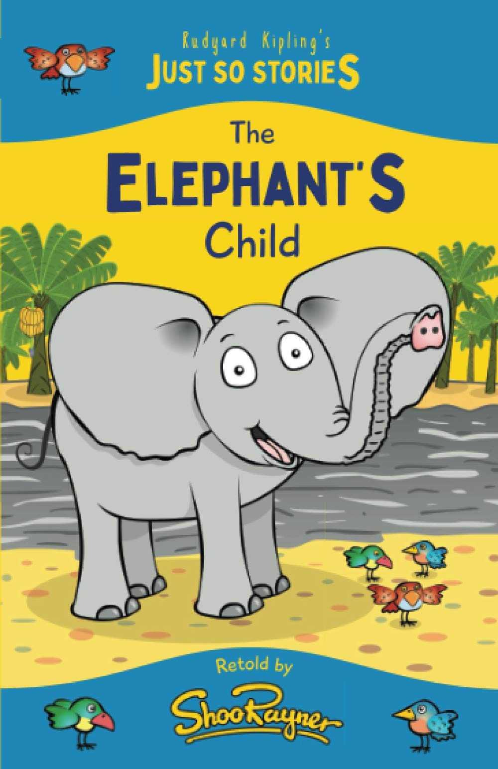 The Elephant's Child: A fresh, new re-telling of the classic Just So Story by Rudyard Kipling: 3 (The Just So Stories - illustrated and retold by Shoo Rayner)