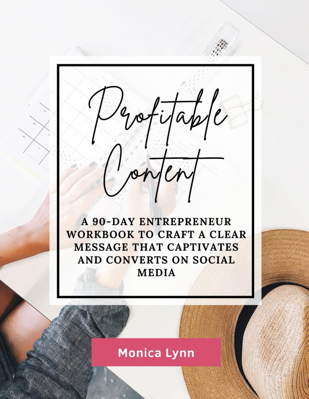 Profitable Content: A 90-Day Entrepreneur Workbook to Craft a Clear Message that Captivates and Converts on Social Media