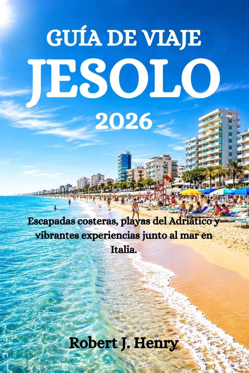GUÍA DE VIAJE JESOLO 2026: Escapadas costeras, playas del Adriático y vibrantes experiencias junto al mar en Italia.