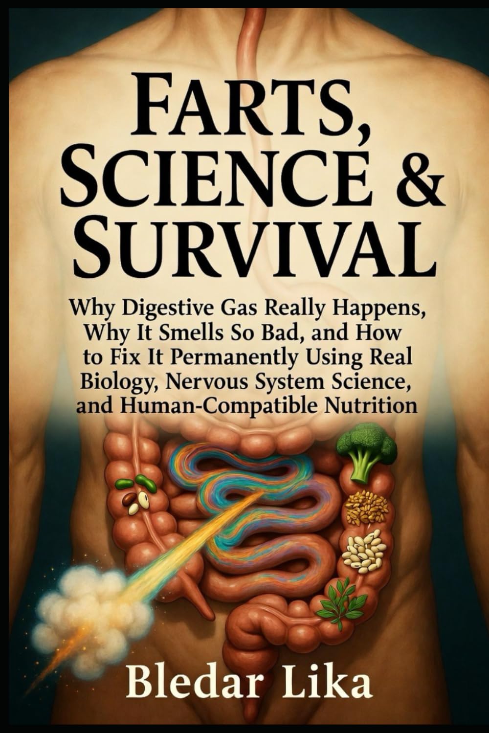 Farts, Science & Survival: Why Digestive Gas Really Happens, Why It Smells So Bad, and How to Fix It Permanently Using Real Biology, Nervous System Science, and Human-Compatible Nutrition