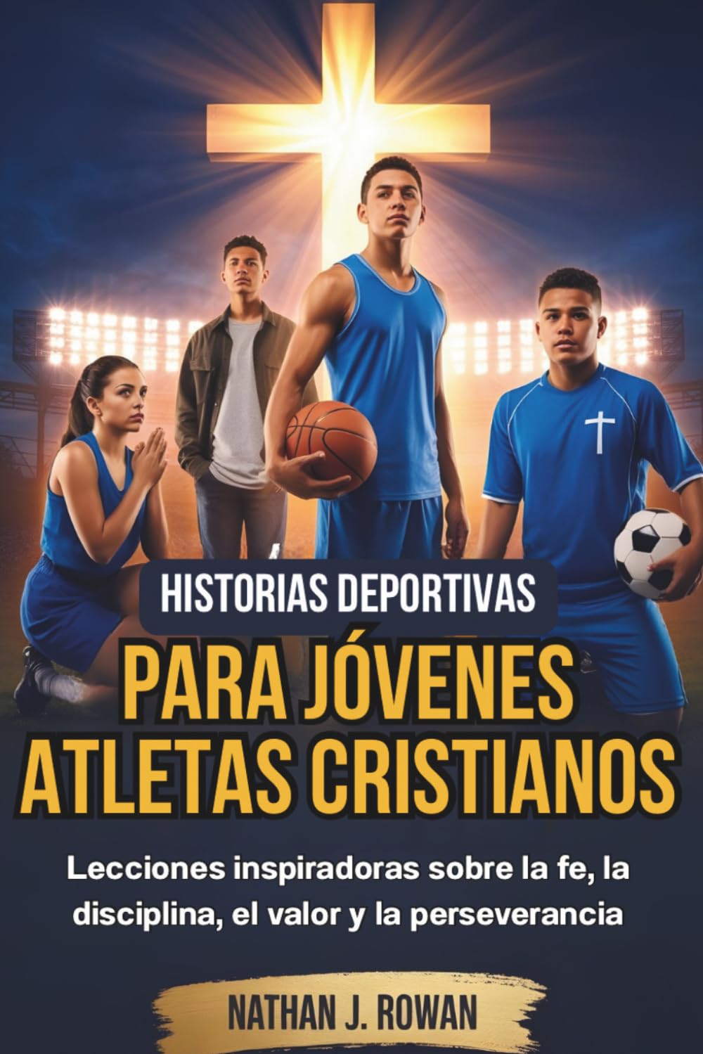Historias deportivas para jóvenes atletas cristianos: Lecciones inspiradoras sobre la fe, la disciplina, el valor y la perseverancia