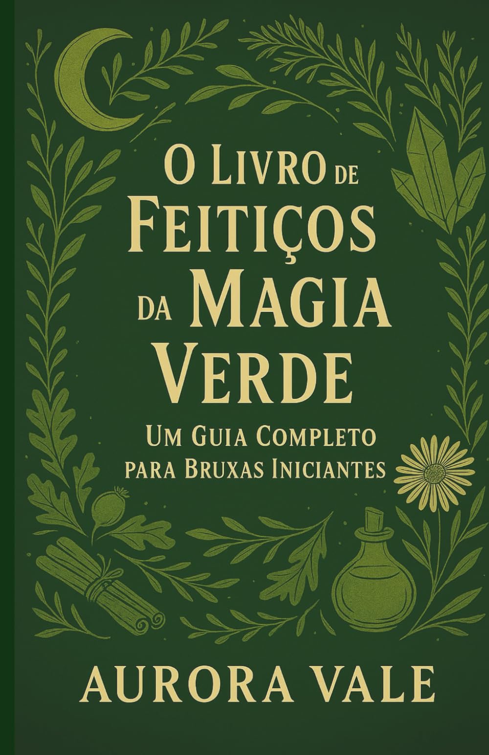 O Livro de Feitiços da Magia Verde: Um Guia Completo para Bruxas Iniciantes (A Série de Bruxaria)