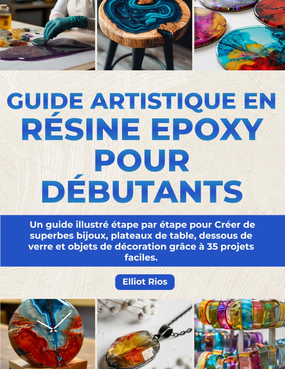 Guide Artistique en Résine Epoxy pour Débutants: Un guide illustré étape par étape pour Créer de superbes bijoux, plateaux de table, dessous de verre ... de décoration grâce à 35 projets faciles.
