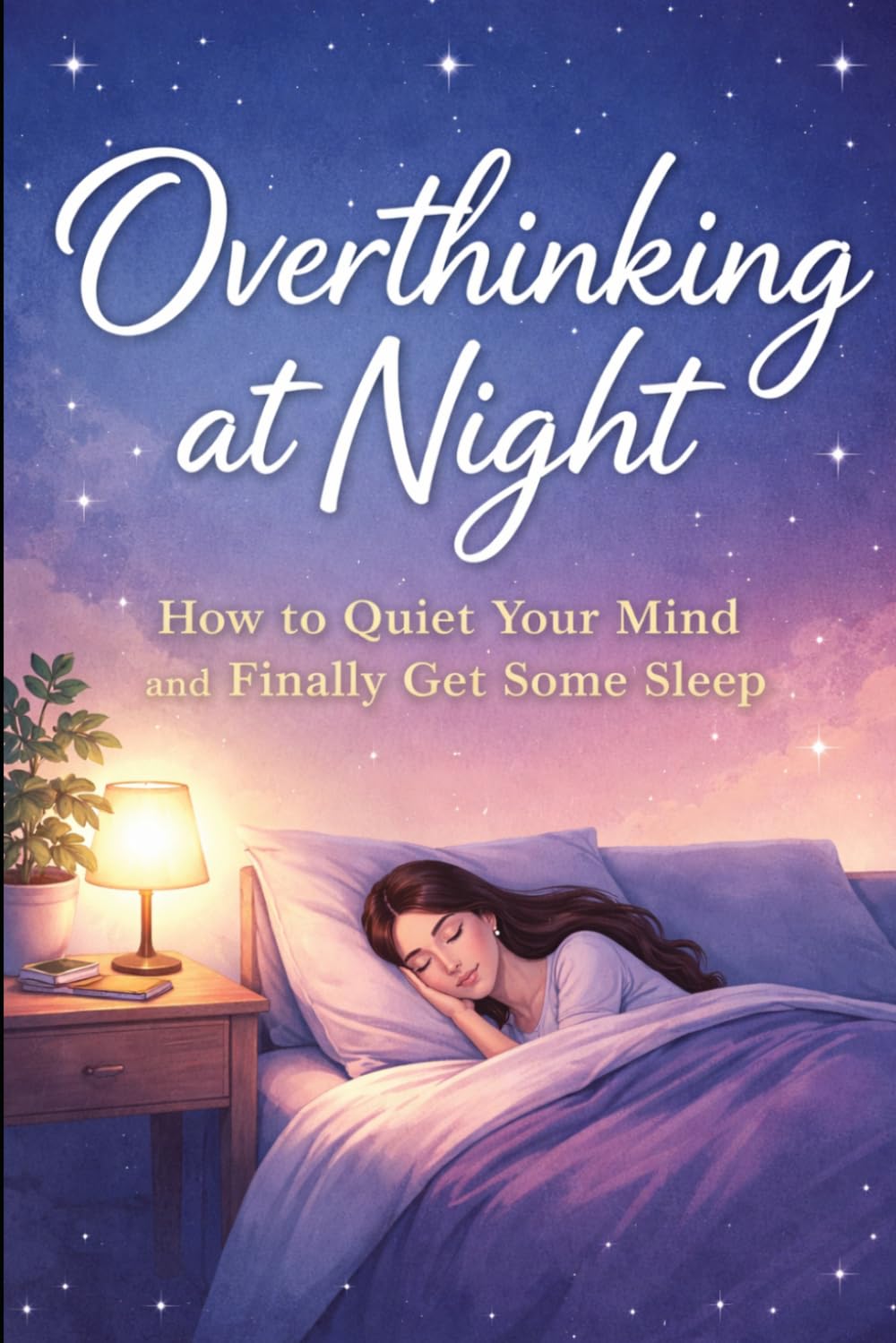 Stop Overthinking Tonight: A Practical Guide to Calm Your Mind, Sleep Better, and End Racing Thoughts
