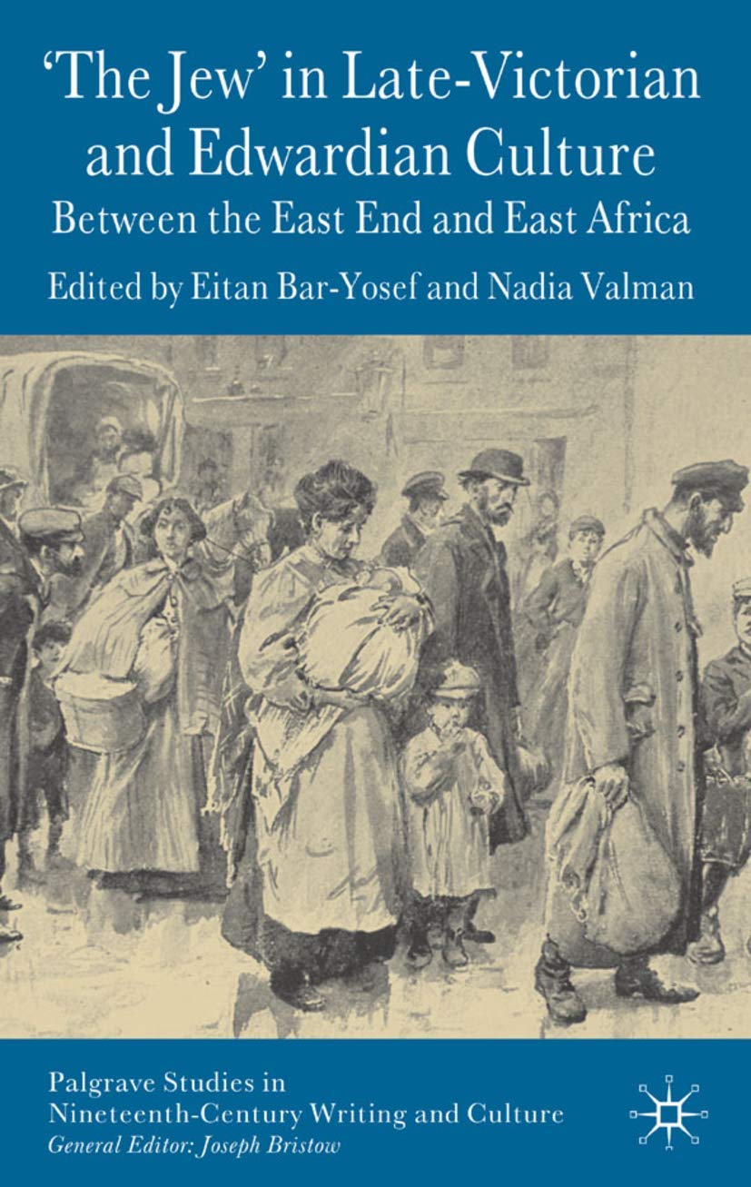 'The Jew' in Late-Victorian and Edwardian Culture: Between the East End and East Africa (Palgrave Studies in Nineteenth-Century Writing and Culture)