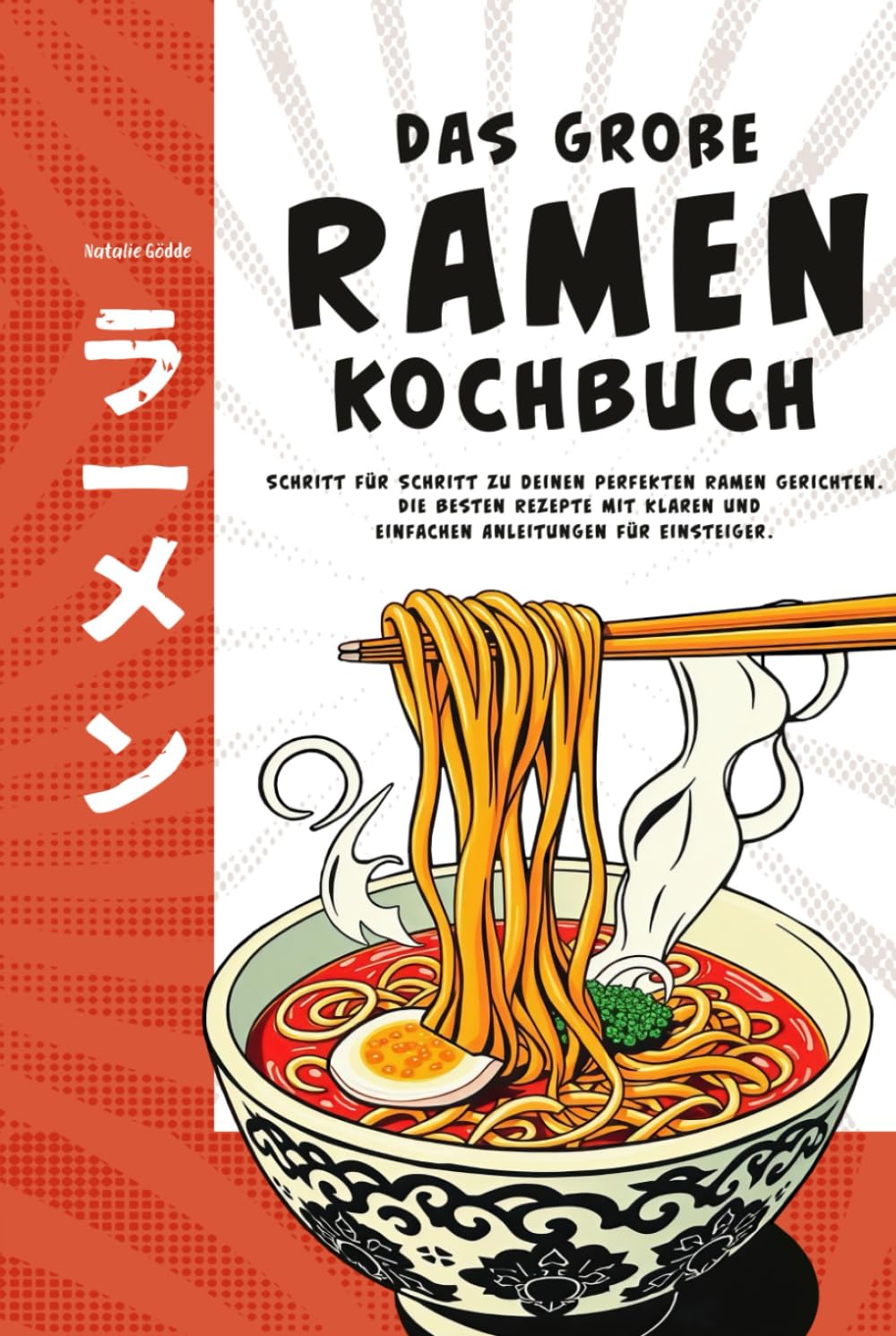 Das große Ramen Kochbuch - Schritt für Schritt zu deinen perfekten Ramen Gerichten. Die besten Rezepte mit klaren und einfachen Anleitungen für Einsteiger