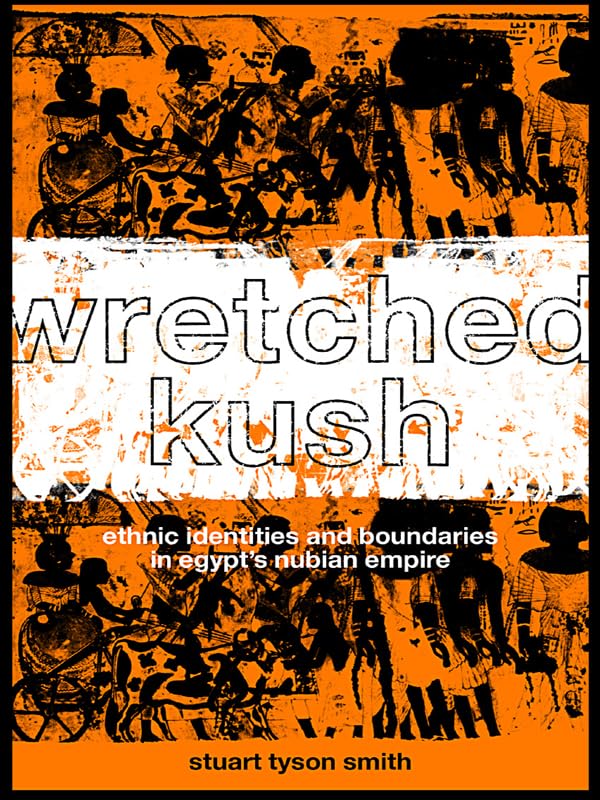 Wretched Kush: Ethnic Identities and Boundries in Egypt's Nubian Empire      1st Edition, Kindle Edition