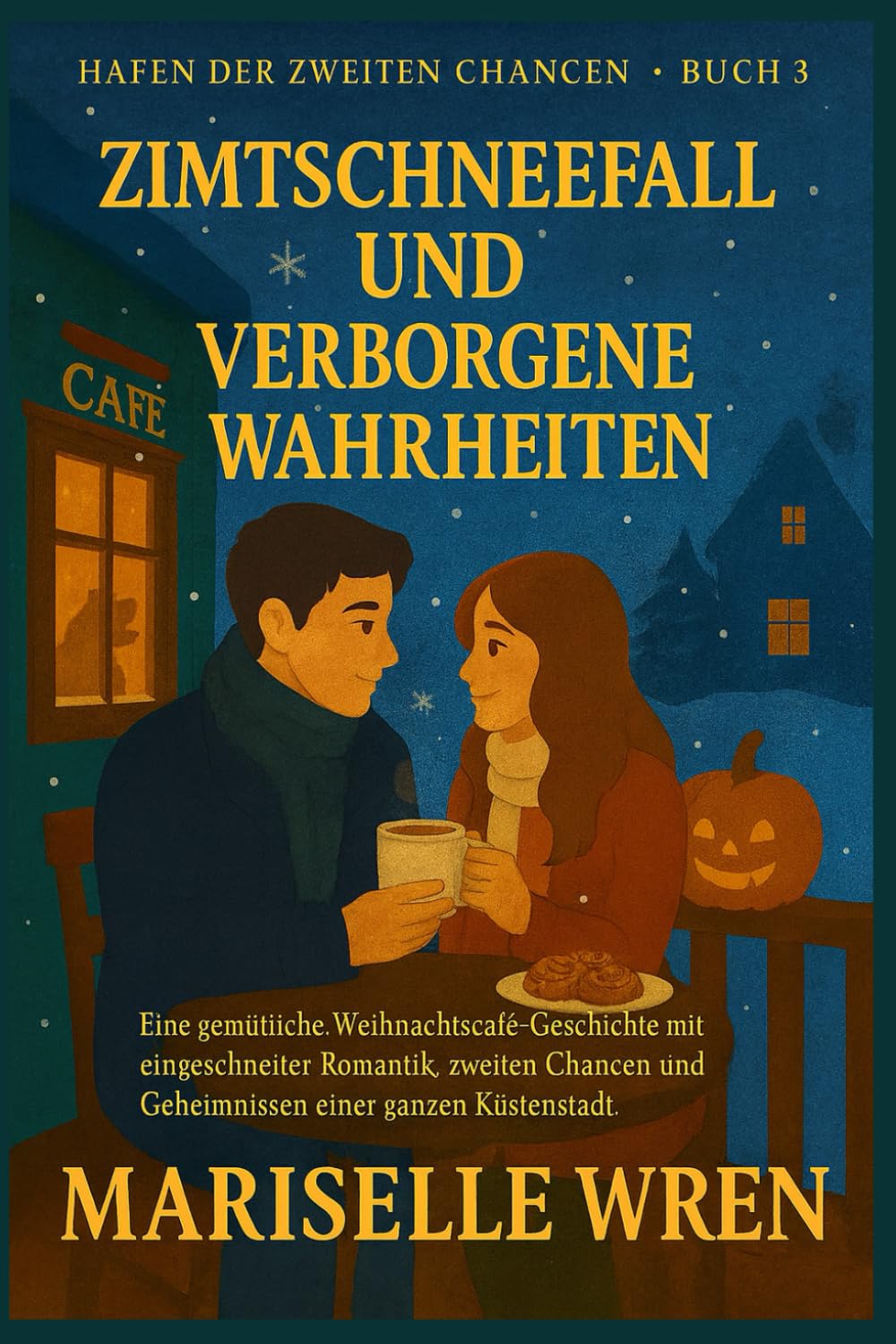 ZIMTSCHNEEFALL UND VERBORGENE WAHRHEITEN: Eine gemütliche Weihnachtscafé-Geschichte mit eingeschneiter Romantik, zweiten Chancen und Geheimnissen einer ganzen Küstenstadt (Hafen der zweiten Chancen.)