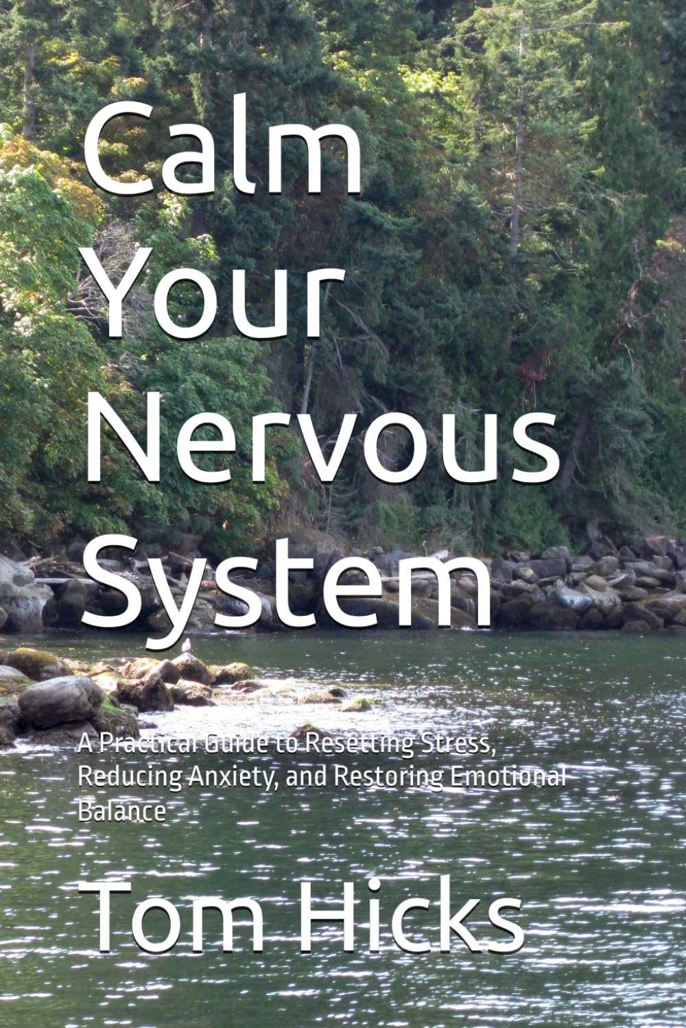 Calm Your Nervous System: A Practical Guide to Resetting Stress, Reducing Anxiety, and Restoring Emotional Balance