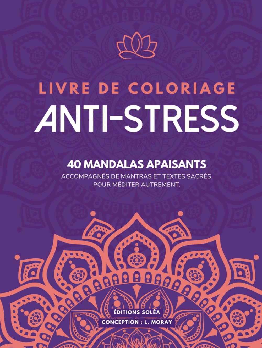 Livre de coloriage anti-stress pour adultes: 40 mandalas apaisants, accompagnés de mantras et textes sacrés pour méditer autrement. Un cahier de ... calme et sérénité grâce à l'art-thérapie.