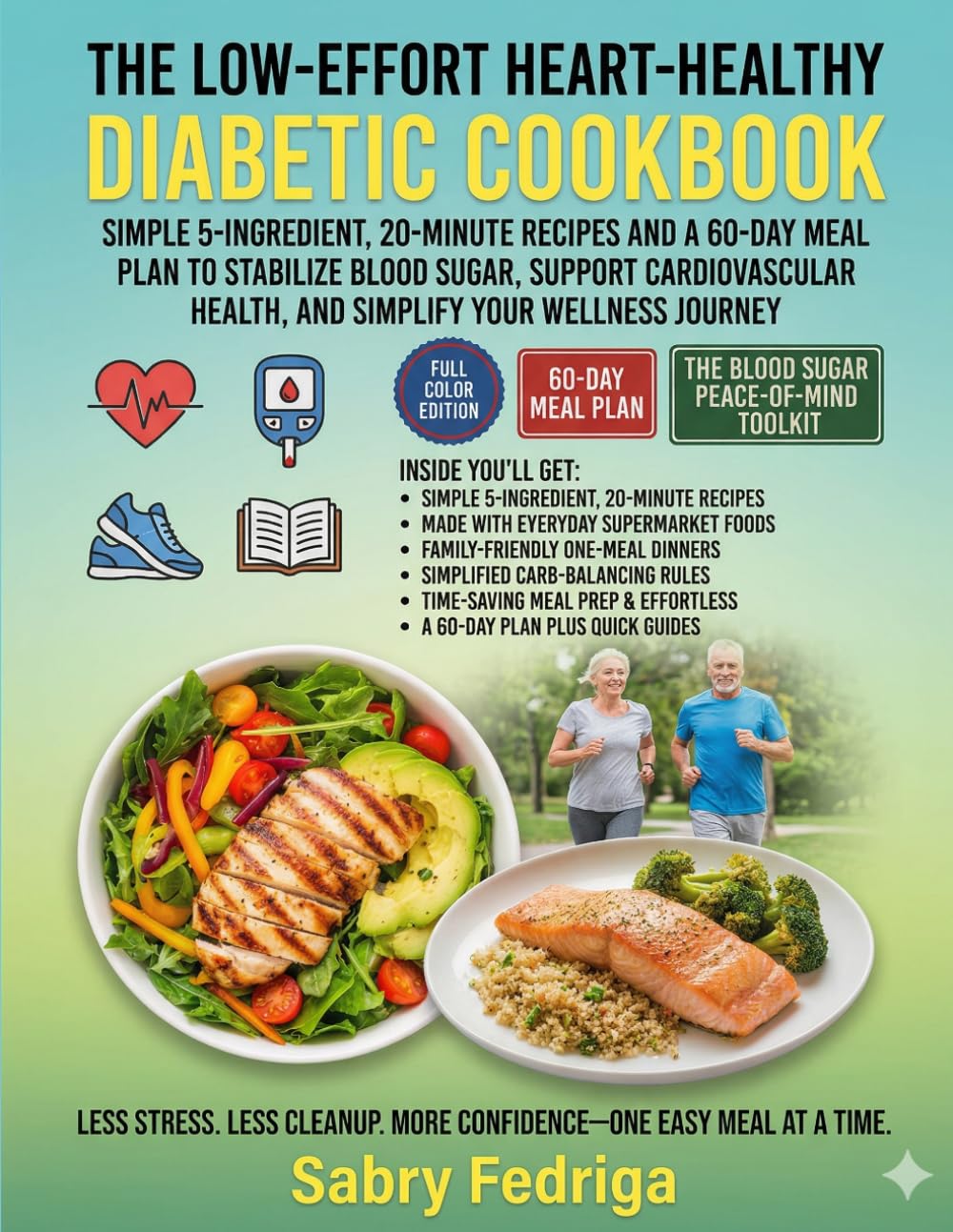 THE LOW-EFFORT HEART-HEALTHY DIABETIC COOKBOOK: LESS STRESS. LESS CLEANUP. MORE CONFIDENCE-ONE EASY MEAL AT A TIME.