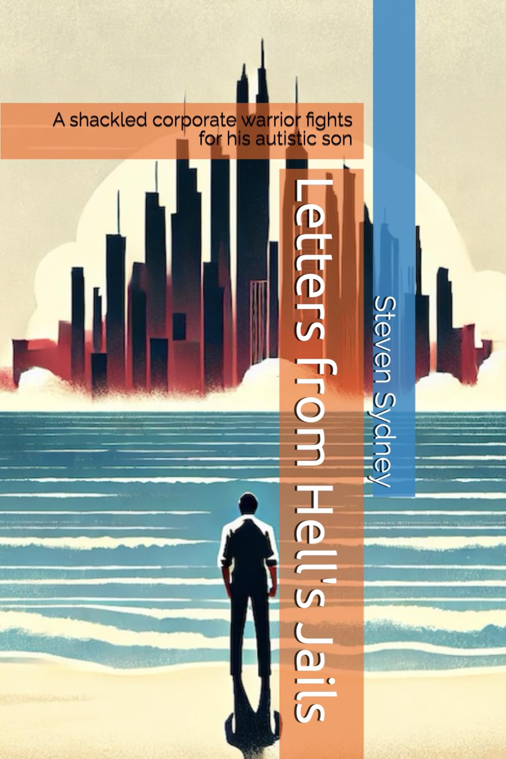Letters from Hell's Jails: A shackled corporate warrior fights for his autistic son