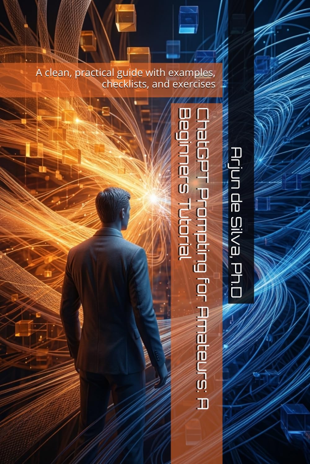 ChatGPT Prompting for Amateurs: A Beginners Tutorial: A clean, practical guide with examples, checklists, and exercises