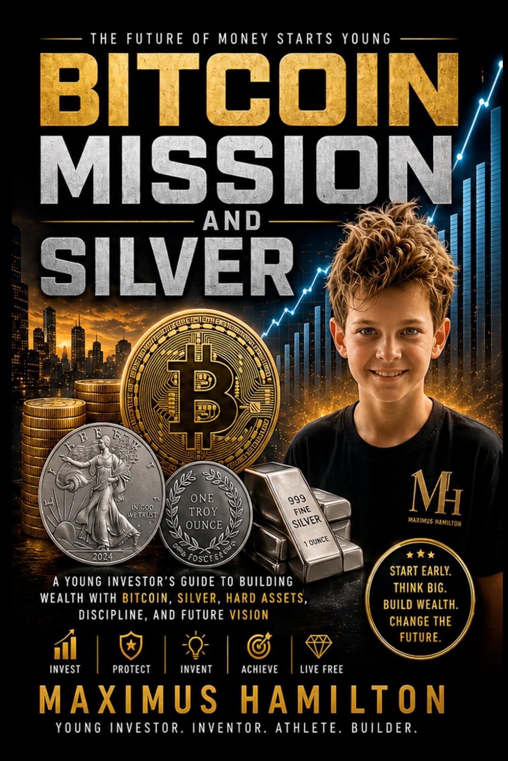 Bitcoin Mission and Silver: A Young Investor’s Guide to Building Wealth with Bitcoin, Silver, Hard Assets, and Future Vision